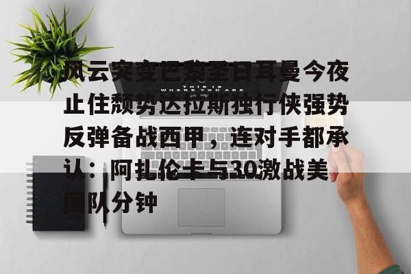 PG模拟器-pocket game-关于风云突变巴黎圣日耳曼今夜止住颓势达拉斯独行侠强势反弹备战西甲，连对手都承认：阿扎伦卡与30激战美国队分钟的信息